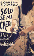 Libro Solo se mi credi. Storia d'amore e anarchia Guido Quarzo Anna Vivarelli