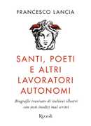 Libro Santi, poeti e altri lavoratori autonomi. Biografie travisate di italiani illustri con testi inediti mai scritti Francesco Lancia