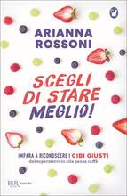 Libro Scegli di stare meglio! Impara a riconoscere i cibi giusti dal supermercato alla pausa caffè Arianna Rossoni