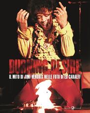 Libro Burning desire. Il mito di Jimi Hendrix nelle foto di Ed Caraeff. Ediz. illustrata