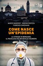 Libro Come nasce un'epidemia. La strage di Bergamo. Il focolaio più micidiale d'Europa Marco Imarisio Simona Ravizza Fiorenza Sarzanini