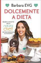 Libro Dolcemente a dieta. Segreti e ricette della Natural diet per non rinunciare alle golosità Barbara EVG