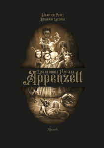 Libro L' incredibile famiglia Appenzell. Ediz. illustrata Sébastien Perez Benjamin Lacombe