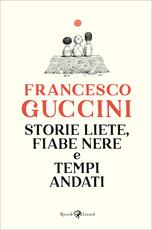 Libro Storie liete, fiabe nere e tempi andati Francesco Guccini