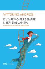 Libro E vivremo per sempre liberi dall'ansia Vittorino Andreoli