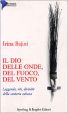 Il dio delle onde, del fuoco, del vento, degli alberi. Leggende, riti, divinità della santeria cubana.pdf
