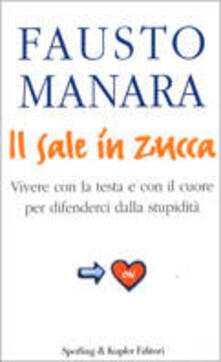 Il sale in zucca. Vivere con la testa e con il cuore per difenderci dalla stupidità.pdf