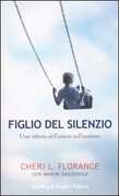 Libro Figlio del silenzio. Una vittoria dell'amore sull'autismo Cheri L. Florance Marin Gazzaniga