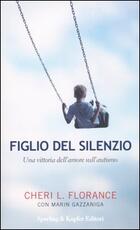 Libro Figlio del silenzio. Una vittoria dell'amore sull'autismo Cheri L. Florance Marin Gazzaniga