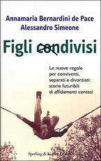 Libro Figli condivisi. Le nuove regole per conviventi, separati e divorziati: storie futuribili di affidamenti contesi Annamaria Bernardini De Pace Alessandro Simeone