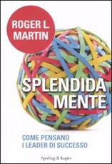 Libro Splendida mente. Come pensano i leader di successo Roger L. Martin