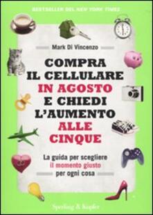 Compra il cellulare in agosto e chiedi laumento alle cinque. La guida per scegliere il momento giusto per ogni cosa.pdf