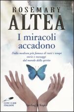 Libro I miracoli accadono. Dalla medium più famosa di tutti i tempi storie e messaggi dal mondo dello spirito Rosemary Altea