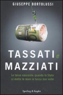 Tassati e mazziati. Le tasse nascoste: quando lo Stato ci mette le mani in tasca due volte.pdf