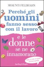 Libro Perché gli uomini fanno sesso con il lavoro e le donne se ne innamorano Shaunti Feldhahn