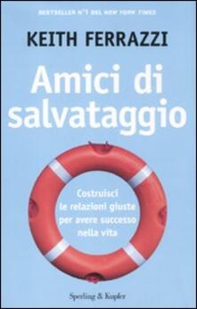 Amici di salvataggio. Costruisci le relazioni giuste per avere successo nella vita.pdf
