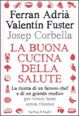 Libro La buona cucina della salute. La ricetta di un famoso chef e di un grande medico per vivere bene senza rinunce Ferran Adrià Valentin Fuster Josep Corbella