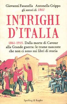 Intrighi dItalia. 1861-1915. Dalla morte di Cavour alla Grande guerra: le trame nascoste che non ci sono sui libri di storia.pdf