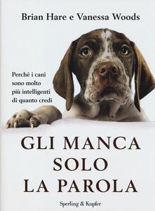 Gli manca solo la parola. Perché i cani sono molto più intelligenti di quanto credi.pdf
