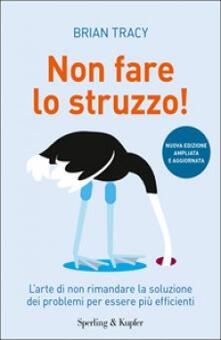 Non fare lo struzzo! Larte di non rimandare la soluzione dei problemi per essere più efficienti.pdf