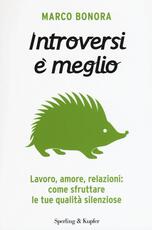 Libro Introversi è meglio. Lavoro, amore, relazioni: come sfruttare le tue qualità silenziose Marco Bonora