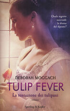 Libro Tulip fever. La tentazione dei tulipani Deborah Moggach
