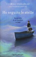 Libro Ho seguito le stelle. Storia vera di un bambino in fuga Gulwali Passarly Nadene Ghouri