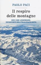 Libro Il respiro delle montagne. Dieci cime leggendarie, un racconto dell'Italia d'alta quota Paolo Paci