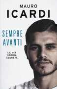 Libro Sempre avanti. La mia storia segreta Mauro Icardi Paolo Fontanesi