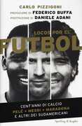 Libro Locos por el fútbol. Cent'anni di calcio. Pelé, Messi, Maradona e altri sudamericani Carlo Pizzigoni