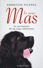Libro Io sono Mas. Le avventure di un cane salvatutti Ferruccio Pilenga Alessandro Bongiorni