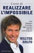 Libro L'arte di realizzare l'impossibile. Come raddoppiare il tuo tempo, leggere i pensieri degli altri e avere idee geniali Walter Rolfo