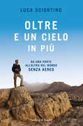 Libro Oltre e un cielo in più. Da una parta all'altra del mondo senza aereo Luca Sciortino