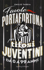 Libro Favole portafortuna per tifosi juventini da 0 a 99 anni Emilio Targia