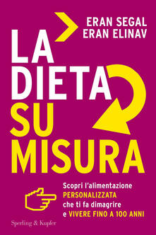 La dieta su misura. Scopri lalimentazione personalizzata che ti fa dimagrire e vivere fino a 100 anni.pdf