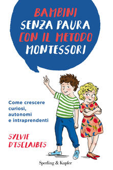 Bambini senza paura con il metodo Montessori. Come crescere curiosi, autonomi e intraprendenti.pdf