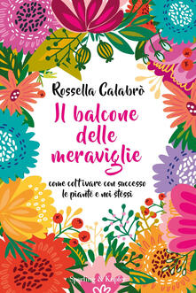 Il balcone delle meraviglie. Come coltivare con successo le piante e noi stessi.pdf