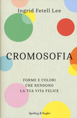 Libro Cromosofia. Forme e colori che rendono la tua vita felice Ingrid Fetell Lee