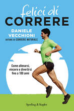 Libro Felici di correre. Come allenarsi, vincere e divertirsi fino a 100 anni. Con Contenuto digitale per accesso on line Daniele Vecchioni