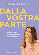 Libro Dalla vostra parte. Genitori e figli insieme nelle sfide dell'adolescenza Roberta Ferrari