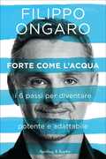 Libro Forte come l'acqua. I 6 passi per diventare potente e adattabile Filippo Ongaro