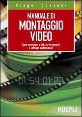Libro Manuale del montaggio video. Come conoscere e utilizzare strumenti e software professionali Diego Cassani