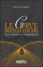 Libro Le curve matematiche. Tra curiosità e divertimento Luciano Cresci