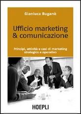 Libro Ufficio marketing & comunicazione. Principi, attività e casi di marketing strategico e operativo Gianluca Buganè