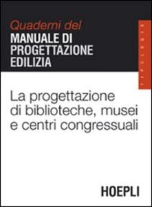 La progettazione di biblioteche, musei e centri congressuali. Quaderni del manuale di progettazione edilizia.pdf