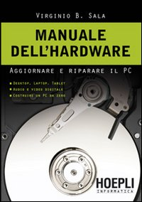 Manuale dell'hardwar. Aggiornare e riparare il pc