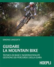 Libro Guidare la mountain bike. Tecnica di base e nozioni evolute. Gestione dei percorsi e della gara Simone Lanciotti