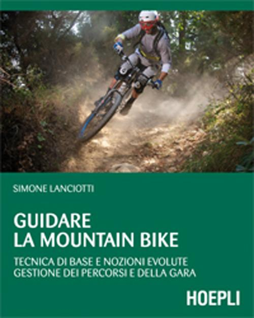 Guidare la mountain bike. Tecnica di base e nozioni evolute. Gestione dei percorsi e della gara Scarica PDF EPUB
