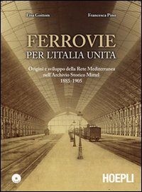 Ferrovie per l'Unità d'Italia. Origine e sviluppo della Rete Mediterranea nell'Archivio Storico Mittel 1885-1905. Con CD-ROM Scarica PDF EPUB
