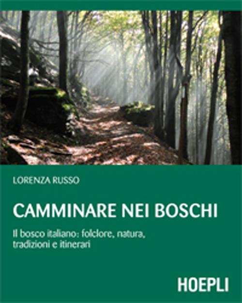 Camminare nei boschi. Il bosco italiano: folclore, natura, tradizioni e itinerari Scarica PDF EPUB
